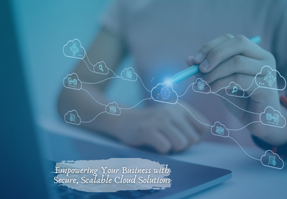 Empowering Your Business with Secure, Scalable Cloud Solutions